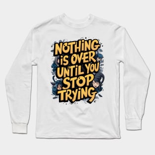 Nothing Is Over Until You Stop Trying Long Sleeve T-Shirt